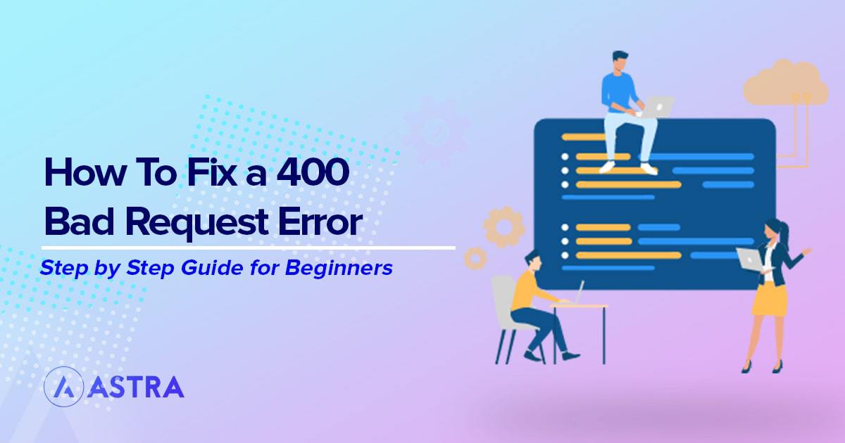 400 Bad Request Error: Guide to Understanding and Resolving